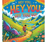Hey You, Off You Go!: A Whimsical Journey of Courage, Curiosity, and Big Dreams
