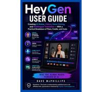 HeyGen User Guide: Creating AI Avatar videos, Vice Cloning, and Multilingual Translation - With a Practical Breakdown of Plans, Credits, and Costs ... and Software Running Modern Work and Life)