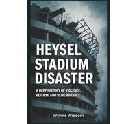 Heysel Stadium Disaster: A Deep History of Violence, Reform, and Remembrance