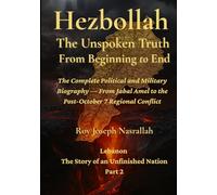 Hezbollah: The Unspoken Truth From Beginning To End: The Complete Political and Military Biography. From Jabal Amel to the Post October 7 Regional Conflict (Lebanon: The Unfinished Nation Series)