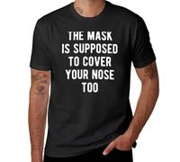 HGmkUNEa The Mask Is Supposed To Cover Your Nose Too T-Shirt Black M