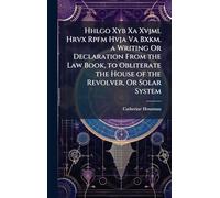 Hhlgo Xyb Xa Xvjml Hrvx Rpfm Hvja Va Bxkm. a Writing Or Declaration From the Law Book, to Obliterate the House of the Revolver, Or Solar System