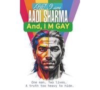 Hi! I am AADI SHARMA and I M GAY: One man Two lives. A truth too heavy to hide. (The Hidden Truths Series: Love, Identity, and Acceptance)