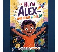 Hi, I'm Alex and I Have A.D.H.D.!