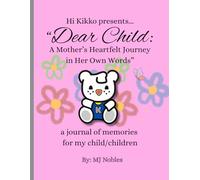 Hi Kikko presents... "Dear Child: A Mother's Heartfelt Journey in Her Own Words"