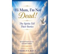 Hi Mum, I'm Not Dead: The Spirits Tell Their Stories