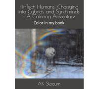 Hi-Tech Humans: Changing into Cybrids and Synthminds - A Coloring Adventure: Color in my book