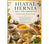 HIATAL HERNIA ANTI-INFLAMMATORY COOKBOOK: 120 Gentle Low-Acid Recipes and a 30-Day Meal Plan for Managing Reflux, Supporting Digestive Comfort, and Reducing Inflammation Naturally