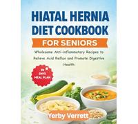 Hiatal Hernia Diet Cookbook For Seniors: Wholesome Anti-inflammatory Recipes to Relieve Acid Reflux and Promote Digestive Health