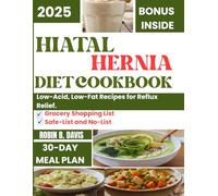 HIATAL HERNIA DIET COOKBOOK: Low-Acid, Low-Fat Recipes for Reflux Relief.