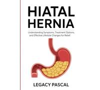 Hiatal Hernia: Understanding Symptoms, Treatment Options, and Effective Lifestyle Changes for Relief.