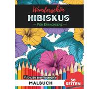 Hibiscus Malbuch für Erwachsene: 50 Seiten entspannende Blumen- und Pflanzenmotive zum Ausmalen
