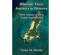 Hibiscus: Three Journeys in Okinawa: Three Seasons of Love, Family, and Survival