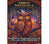 Hibou Mandala: Livre de Coloriage pour Adultes: Dessins de Chouettes et Hiboux détaillés pour la Relaxation et l'Antistress. Un voyage créatif au cœur de la sagesse et du calme.