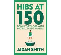 Hibs at 150: Down the Slope with Football’s Great Pioneers