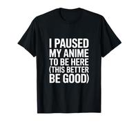 Hice una Pausa en mi Anime para Estar aquí, Esto es Mejor ser Bueno Camiseta