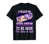 Hice una Pausa en mi Anime para Estar aquí Mejor Bien Camiseta