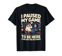 Hice una Pausa en mi Juego para Estar aquí Es Mejor ser Bueno Camiseta