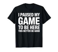 Hice una Pausa en mi Juego para Estar aquí Es Mejor ser Bueno Camiseta