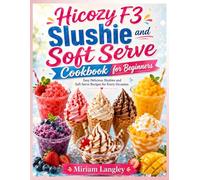 Hicozy F3 Slushie and Soft Serve Cookbook for Beginners: Easy Delicious Slushies and Soft Serve Recipes for Every Occasion