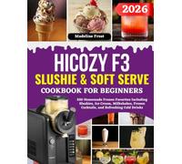 HICOZY F3 Slushie & Soft Serve Cookbook For Beginners: 250 Homemade Frozen Favorites Including Slushies, Ice Cream, Milkshakes, Frozen Cocktails, and Refreshing Cold Drinks