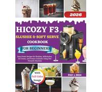 HICOZY F3 Slushie & Soft Serve Cookbook For Beginners: Easy Preset Recipes for Slushies, Milkshakes, Ice Cream, and Frozen Cocktails Using One Versatile Machine