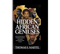 HIDDEN AFRICAN GENIUSES: Untold biographies of the heroes, inventors and leaders who shaped history: 1