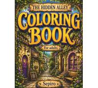 Hidden Alley Coloring Book: A Cozy Mystery Adventure: 50 Charming Hidden Alley Scenes with Secret Doorways, Cozy Shops, Lanterns, Gardens & Curious Discoveries | Hidden Worlds Volume 3
