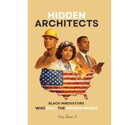 Hidden Architects: Black Innovators Who Built the Modern World