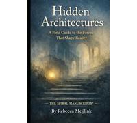 Hidden Architectures: A Field Guide to the Forces That Shape Reality