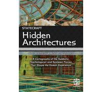 Hidden Architectures: Three Realities Humanity Has Yet to Face: A Cartography of the Symbolic, Psychological, and Systemic Forces That Shape the Human Experience (Statecraft)