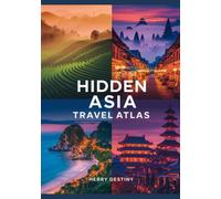 Hidden Asia Travel Atlas: Quiet Countries, Scenic Routes, Maps & Cultural Depth