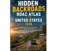 Hidden Backroads Road Atlas of the United States 2026: Discover Scenic Drives, Secret Routes, Small-Town Gems, and Unforgettable American Adventures Nolan Westcot