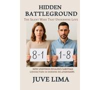 Hidden Battleground - The Silent Wars That Undermine Love: How Unspoken Rivalries Sabotage Connection in Modern Relationships