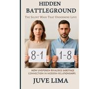 Hidden Battleground - The Silent Wars That Undermine Love: How Unspoken Rivalries Sabotage Connection in Modern Relationships