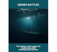 Hidden Battles: The History And Legacy Of Underwater And Underground Warfare
