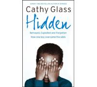 Hidden: Betrayed, Exploited and Forgotten. How One Boy Overcame the Odds.