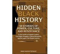Hidden Black History: 50 Stories of Power, Culture, and Resistance: A Clear Guide to Forgotten Leaders, Civil Rights Struggles, Cultural Movements, and the Legacy That Shaped America