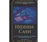 HIDDEN CASH How to Find and Free $500K-$5M+ in Trapped Liquidity: For CEOs, Boards, Private Equity, and Business Owners Whose Cash Position is Tighter Than Their EBITDA Says It Should Be