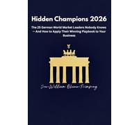 Hidden Champions 2026: The 25 German World Market Leaders Nobody Knows - And How to Apply Their Winning Playbook to Your Business