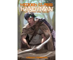 Hidden Class: Handyman 4: The Bone Carver: [A Base Building Crafting LitRPG]