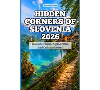 Hidden Corners of Slovenia 2026: Lakeside Towns, Alpine Paths, and Cultural Routes (2026 Travel Books, Vacation and Tour Guides)