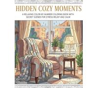 Hidden Cozy Moments: A Relaxing Color-by-Number Coloring Book with Secret Scenes for Stress Relief and Calm