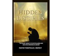HIDDEN DISCIPLES: The Silent Impact of Faithfulness and the God Who Rewards in Secret
