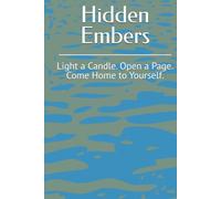 Hidden Embers: Light a Candle. Open a Page. Come Home to Yourself.