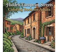 Hidden European Streets Coloring Book for Adults: Intricate Architectural Scenes of Charming Alleys, Historic Doors & Cobblestone Streets