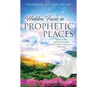 Hidden Faces in Prophetic Places: Unveiling Supernatural Mysteries Through Prayer