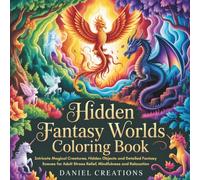 Hidden Fantasy Worlds Coloring Book: Intricate Magical Creatures, Hidden Objects and Detailed Fantasy Scenes for Adult Stress Relief, Mindfulness and Relaxation