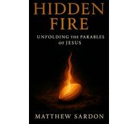 Hidden Fire: Unfolding the Parables of Jesus: Volume 1: The Kingdom Revealed