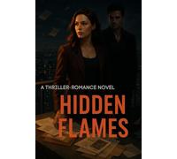 Hidden Flames: A Gripping Romance Thriller of Love, Secrets, and Survival: A Dark Tale of Love, Mystery, and the Deadly Price of Trust
